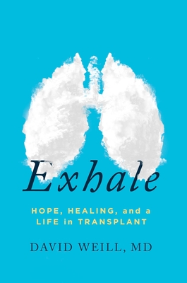 Exhale: Hope, Healing, and a Life in Transplant - David Weill Md