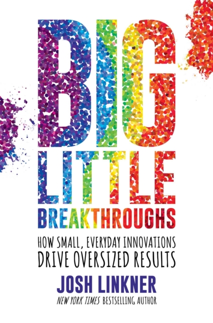 Big Little Breakthroughs: How Small, Everyday Innovations Drive Oversized Results - Josh Linkner