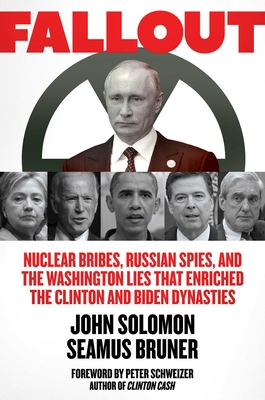Fallout: Nuclear Bribes, Russian Spies, and the Washington Lies That Enriched the Clinton and Biden Dynasties - John Solomon