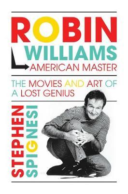 Robin Williams, American Master: The Movies and Art of a Lost Genius - Stephen Spignesi