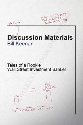 Discussion Materials: Tales of a Rookie Wall Street Investment Banker - Bill Keenan
