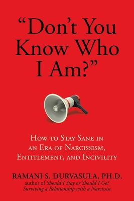 Don't You Know Who I Am?: How to Stay Sane in an Era of Narcissism, Entitlement, and Incivility - Ramani S. Durvasula Ph. D.