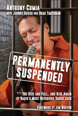 Permanently Suspended: The Rise and Fall... and Rise Again of Radio's Most Notorious Shock Jock - Anthony Cumia