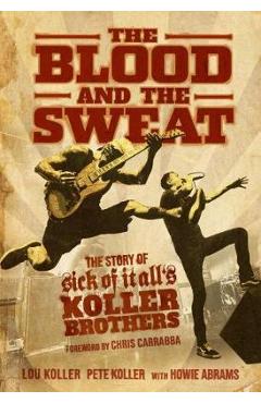 Coperta cărții 'The Blood and the Sweat: The Story of Sick of It All's Koller Brothers - Lou Koller'