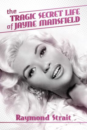 The Tragic Secret Life of Jayne Mansfield - Raymond Strait