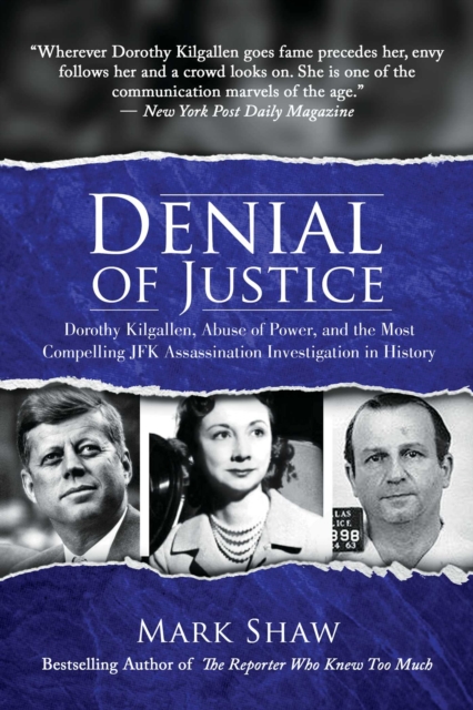 Denial of Justice: Dorothy Kilgallen, Abuse of Power, and the Most Compelling JFK Assassination Investigation in History - Mark Shaw