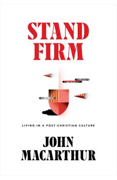 Coperta cărții 'Stand Firm: Living in a Post-Christian Culture - John Macarthur'
