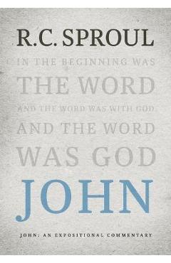 Poza produsului John: An Expositional Commentary - R. C. Sproul