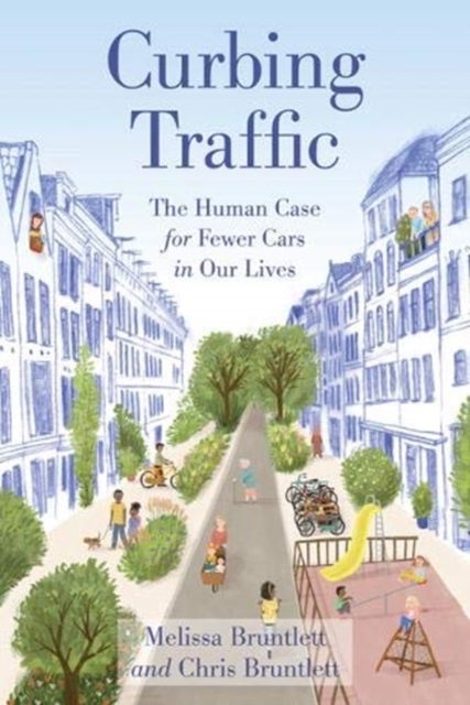 Curbing Traffic: The Human Case for Fewer Cars in Our Lives - Chris Bruntlett