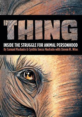 Thing: Inside the Struggle for Animal Personhood - Sam Machado