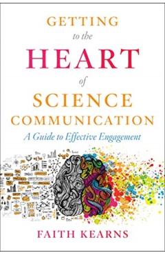 Getting to the Heart of Science Communication: A Guide to Effective Engagement - Faith Kearns