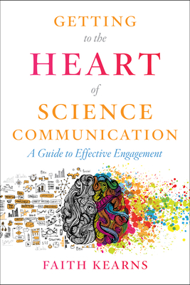 Getting to the Heart of Science Communication: A Guide to Effective Engagement - Faith Kearns