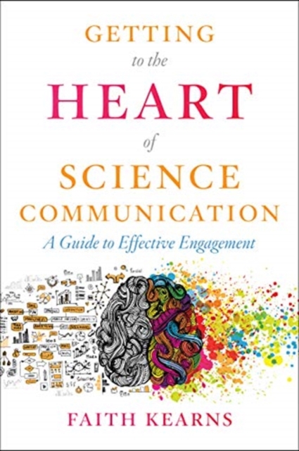 Getting to the Heart of Science Communication: A Guide to Effective Engagement - Faith Kearns