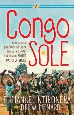 Poza produsului Congo Sole: How a Once Barefoot Refugee Delivered Hope, Faith, and 20,000 Pairs of Shoes - Emmanuel Ntibonera