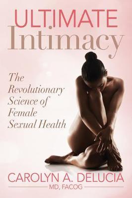 Ultimate Intimacy: The Revolutionary Science of Female Sexual Health - Carolyn Delucia