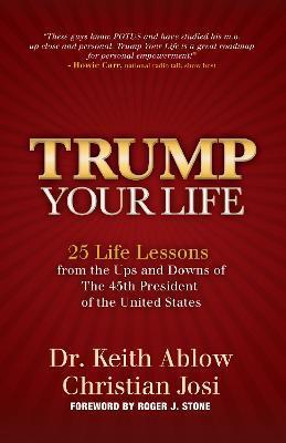 Trump Your Life: 25 Life Lessons from the Ups and Downs of the 45th President of the United States - Keith R. Ablow