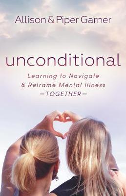 Unconditional: Learning to Navigate and Reframe Mental Illness Together - Allison Garner