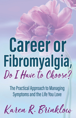 Coperta cărții 'Career or Fibromyalgia, Do I Have to Choose?: The Practical Approach to Managing Symptoms and the Life You Love - Karen'