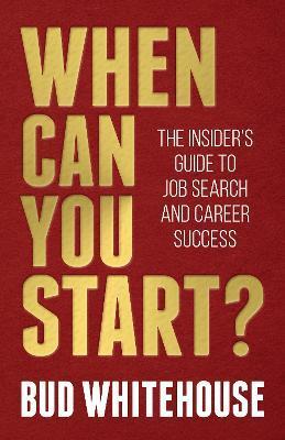 When Can You Start?: The Insider's Guide to Job Search and Career Success - Bud Whitehouse