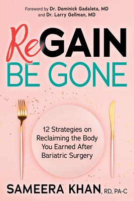 Regain Be Gone: 12 Strategies to Maintain the Body You Earned After Bariatric Surgery - Sameera Khan