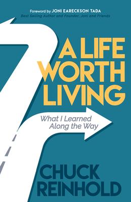 A Life Worth Living: What I Learned Along the Way - Chuck Reinhold