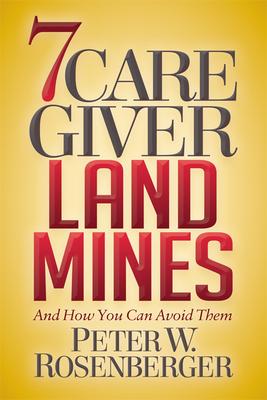 7 Caregiver Landmines: And How You Can Avoid Them - Peter W. Rosenberger