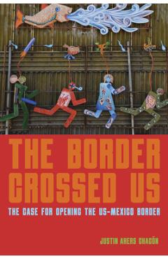 Coperta cărții 'The Border Crossed Us: The Case for Opening the Us-Mexico Border - Justin Akers Chac�n'