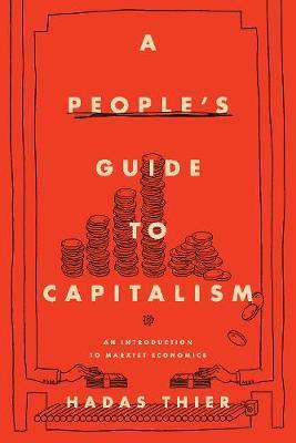 A People's Guide to Capitalism: An Introduction to Marxist Economics - Hadas Thier