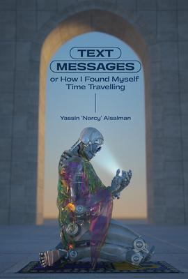 Text Messages: Or How I Found Myself Time Traveling - Yassin Al Salman