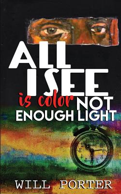 All I See is Color Not Enough Light - Will Porter