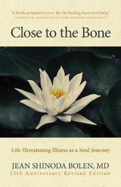 Coperta cărții 'Close to the Bone: Life-Threatening Illness as a Soul Journey - Jean Shinoda Bolen'
