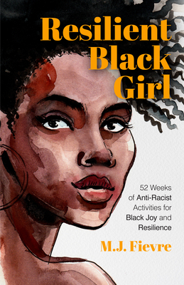 Resilient Black Girl: 52 Weeks of Anti-Racist Activities for Black Joy and Resilience - M. J. Fievre