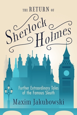 The Return of Sherlock Holmes: Further Extraordinary Tales of the Famous Sleuth - Maxim Jakubowski