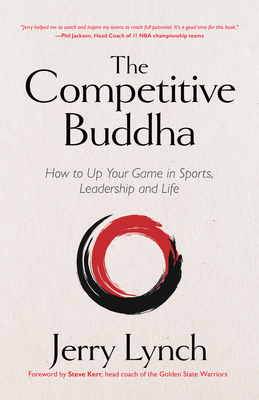 The Competitive Buddha: How to Up Your Game in Sports, Leadership and Life (Book on Buddhism, Sports Book, Guide for Self-Improvement) - Jerry Lynch