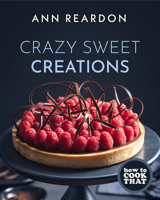 How to Cook That: Crazy Sweet Creations (Dessert Cookbook) - Ann Reardon