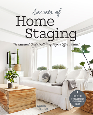 Secrets of Home Staging: The Essential Guide to Getting Higher Offers Faster (Home D�cor Ideas, Design Tips, and Advice on Staging Your Home) - Karen Prince