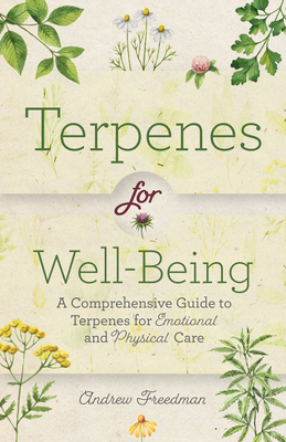 Terpenes for Well-Being: A Comprehensive Guide to Botanical Aromas for Emotional and Physical Self-Care (Natural Herbal Remedies Aromatherapy G - Andrew Freedman