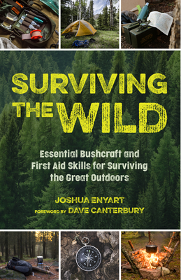 Surviving the Wild: Essential Bushcraft and First Aid Skills for Surviving the Great Outdoors (Wilderness Survival) - Joshua Enyart