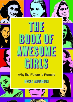 The Book of Awesome Girls: Why the Future Is Female - Becca Anderson