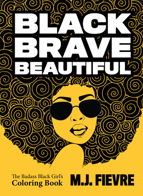 Black Brave Beautiful: A Badass Black Girl's Coloring Book (Teen & Young Adult Maturing, Crafts, Women Biographies, for Fans of Badass Black - M. J. Fievre