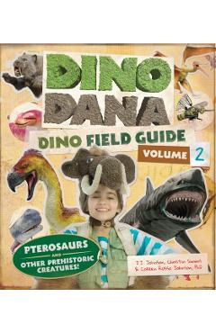 Dino Dana: Dino Field Guide: Pterosaurs and Other Prehistoric Creatures! (Dinosaurs for Kids, Science Book for Kids, Fossils, Prehistoric) - J. J. Johnson