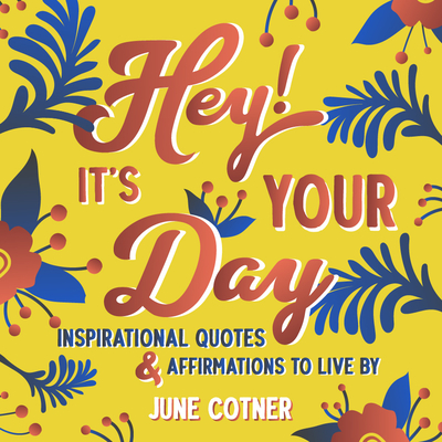 Hey! It's Your Day: Inspirational Quotes and Affirmations to Live by - June Cotner