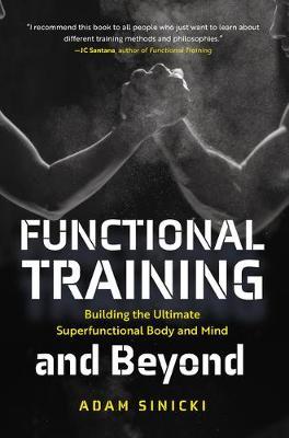 Functional Training and Beyond: Building the Ultimate Superfunctional Body and Mind (Building Muscle and Performance, Weight Training, Men's Health) - Adam Sinicki