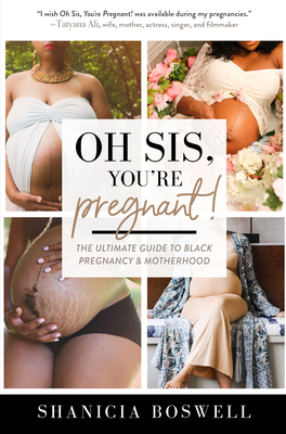 Oh Sis, You're Pregnant!: The Ultimate Guide to Black Pregnancy & Motherhood (Gift for New Moms) - Shanicia Boswell