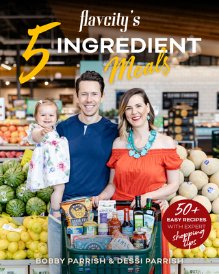 Flavcity's 5 Ingredient Meals: 50 Easy & Tasty Recipes Using the Best Ingredients from the Grocery Store (Heart Healthy Budget Cooking) - Bobby Parrish