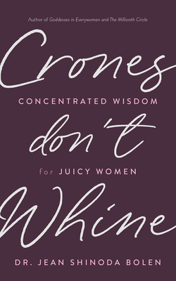 Crones Don't Whine: Concentrated Wisdom for Juicy Women (Inspiration for Mature Women) - Jean Shinoda Bolen