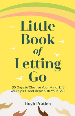 Little Book of Letting Go: 30 Days to Cleanse Your Mind, Lift Your Spirit, and Replenish Your Soul - Hugh Prather