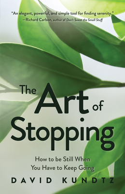 The Art of Stopping: How to Be Still When You Have to Keep Going (Mindfulness Meditation) - David Kundtz