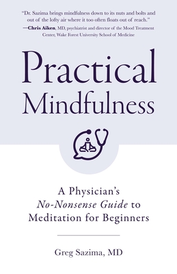 Practical Mindfulness: A Physician's No-Nonsense Guide to Meditation for Beginners (Mindful Breathing) - Greg Sazima