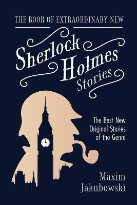 The Book of Extraordinary New Sherlock Holmes Stories: The Best New Original Stores of the Genre (Detective Mystery Book, Gift for Crime Lovers) - Maxim Jakubowski